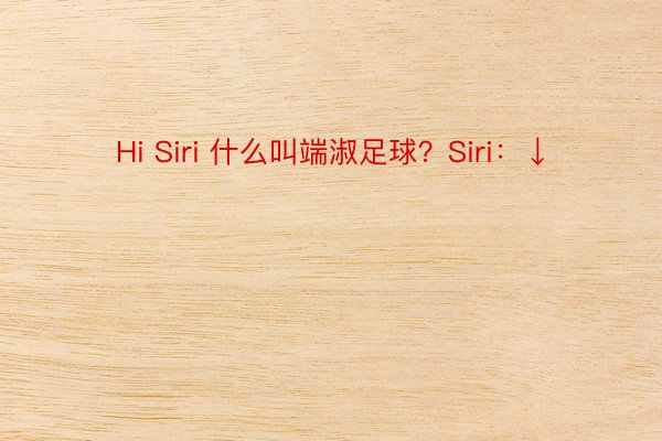 Hi Siri 什么叫端淑足球？Siri：↓