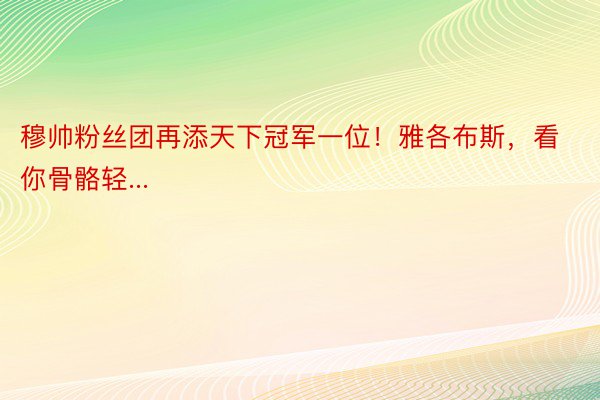 穆帅粉丝团再添天下冠军一位！雅各布斯，看你骨骼轻...