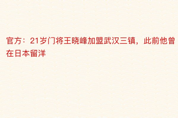 官方：21岁门将王晓峰加盟武汉三镇，此前他曾在日本留洋