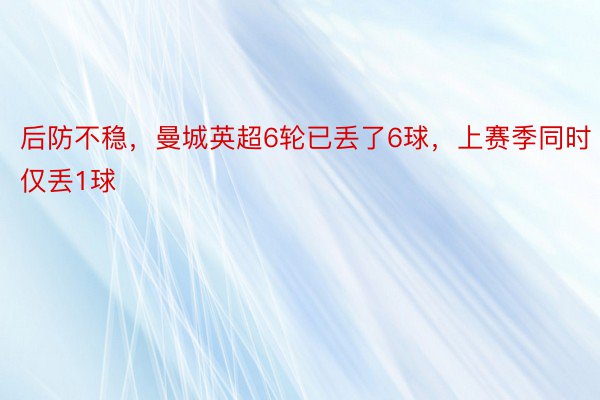 后防不稳，曼城英超6轮已丢了6球，上赛季同时仅丢1球