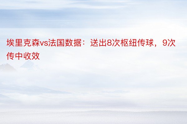 埃里克森vs法国数据：送出8次枢纽传球，9次传中收效