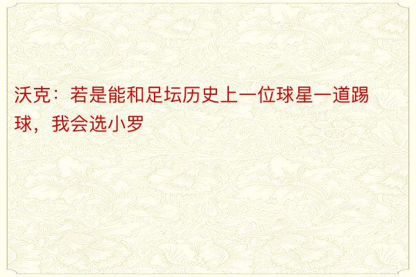 沃克：若是能和足坛历史上一位球星一道踢球，我会选小罗