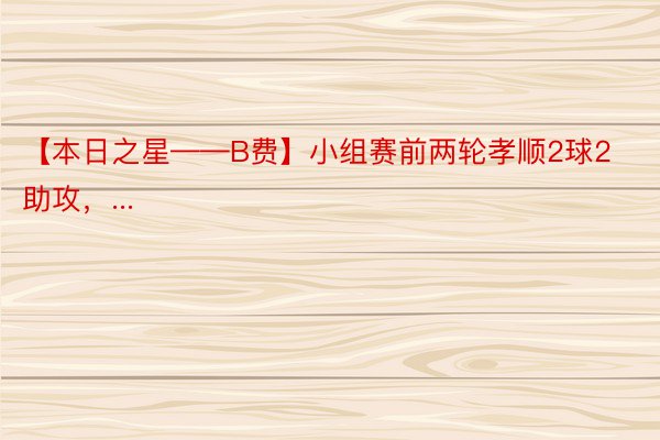 【本日之星——B费】小组赛前两轮孝顺2球2助攻，...